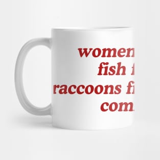 Women Want Me Fish Fear Me Raccoons Find Me Oddly Comforting Mug